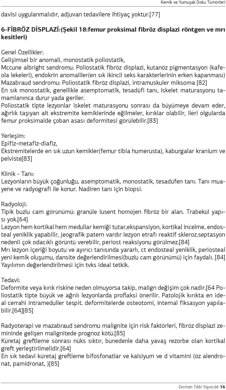 Poliostatik fibröz displazi, kutanöz pigmentasyon (kafeola lekeleri), endokrin anomaliler(en sık ikincil seks karakterlerinin erken kapanması) Mazabraud sendromu: Poliostatik fibröz displazi,