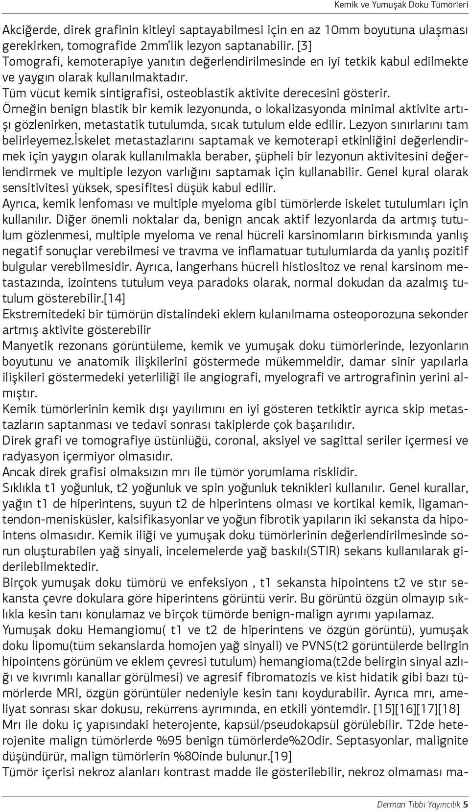 Örneğin benign blastik bir kemik lezyonunda, o lokalizasyonda minimal aktivite artışı gözlenirken, metastatik tutulumda, sıcak tutulum elde edilir. Lezyon sınırlarını tam belirleyemez.