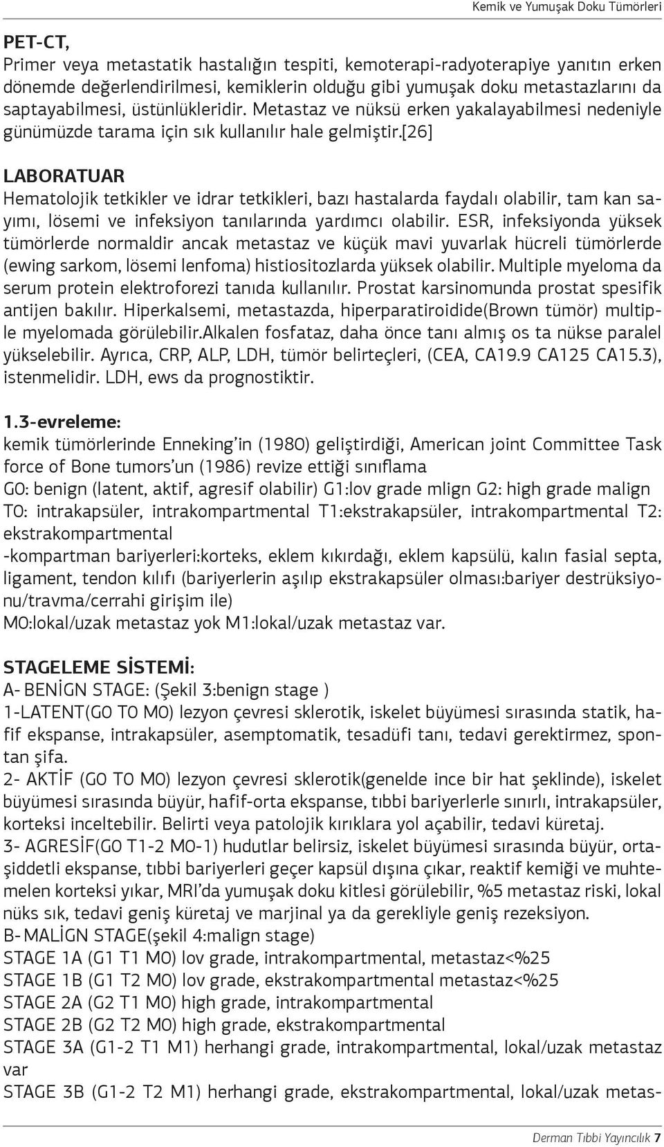 [26] LABORATUAR Hematolojik tetkikler ve idrar tetkikleri, bazı hastalarda faydalı olabilir, tam kan sayımı, lösemi ve infeksiyon tanılarında yardımcı olabilir.