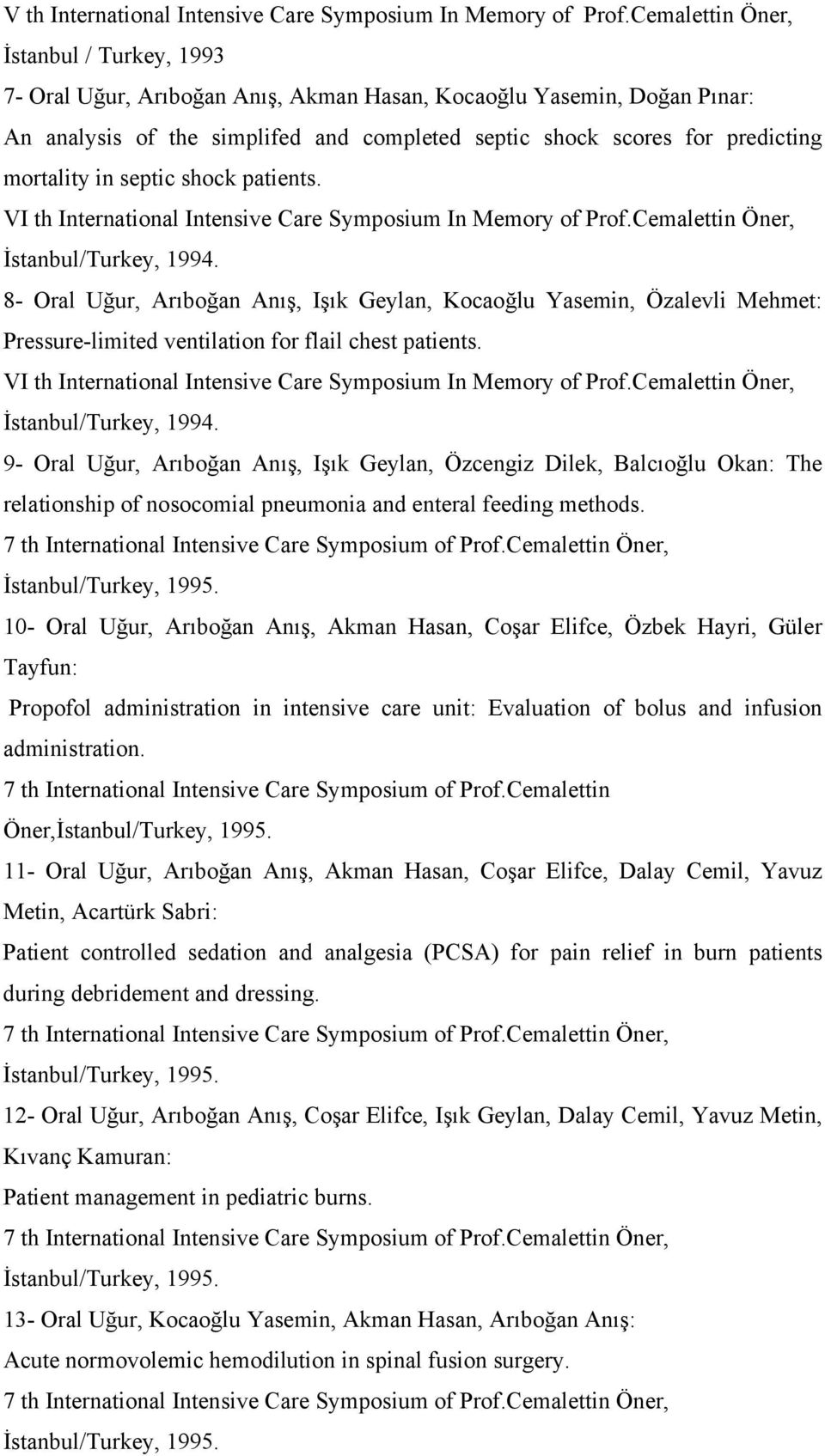 mortality in septic shock patients. VI th International Intensive Care Symposium In Memory of Prof.Cemalettin Öner, İstanbul/Turkey, 1994.