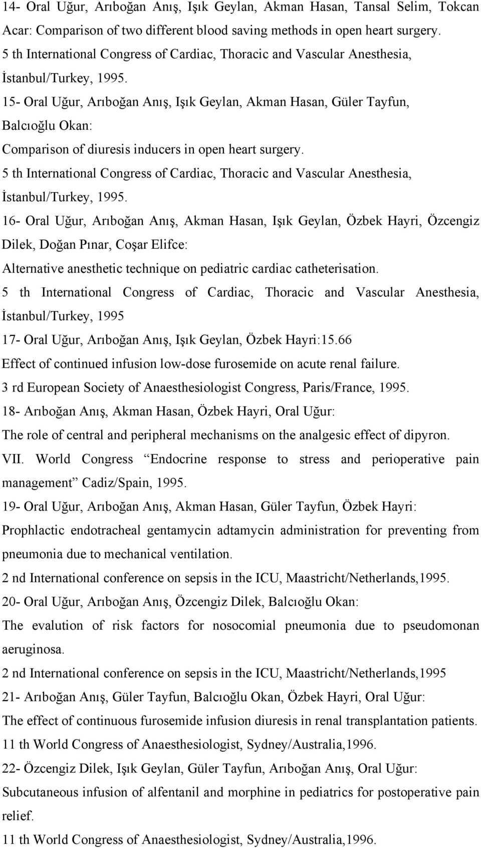 15- Oral Uğur, Arıboğan Anış, Işık Geylan, Akman Hasan, Güler Tayfun, Balcıoğlu Okan: Comparison of diuresis inducers in open heart surgery.