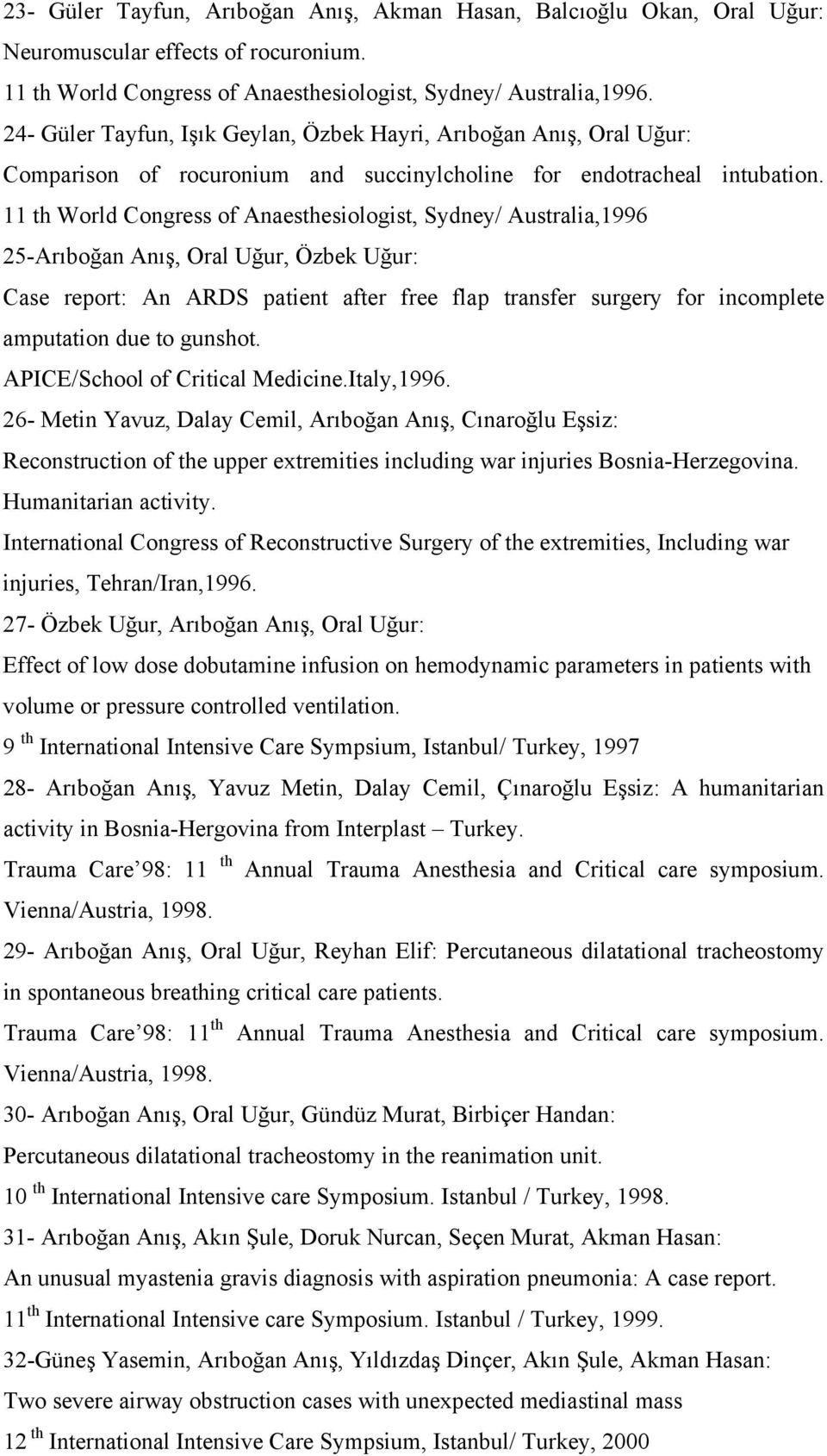 11 th World Congress of Anaesthesiologist, Sydney/ Australia,1996 25-Arıboğan Anış, Oral Uğur, Özbek Uğur: Case report: An ARDS patient after free flap transfer surgery for incomplete amputation due