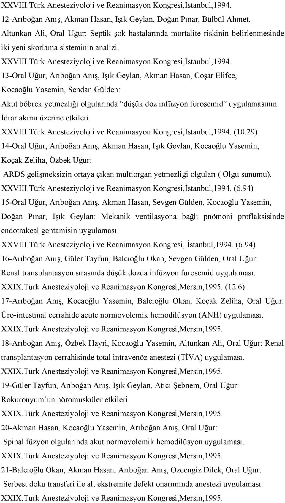 13-Oral Uğur, Arıboğan Anış, Işık Geylan, Akman Hasan, Coşar Elifce, Kocaoğlu Yasemin, Sendan Gülden: Akut böbrek yetmezliği olgularında düşük doz infüzyon furosemid uygulamasının İdrar akımı üzerine