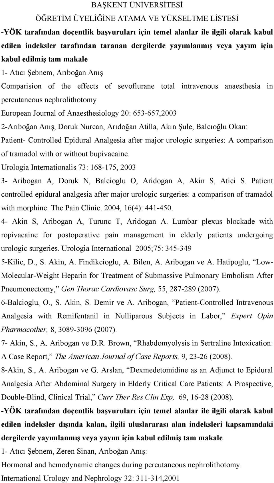 Journal of Anaesthesiology 20: 653-657,2003 2-Arıboğan Anış, Doruk Nurcan, Arıdoğan Atilla, Akın Şule, Balcıoğlu Okan: Patient- Controlled Epidural Analgesia after major urologic surgeries: A