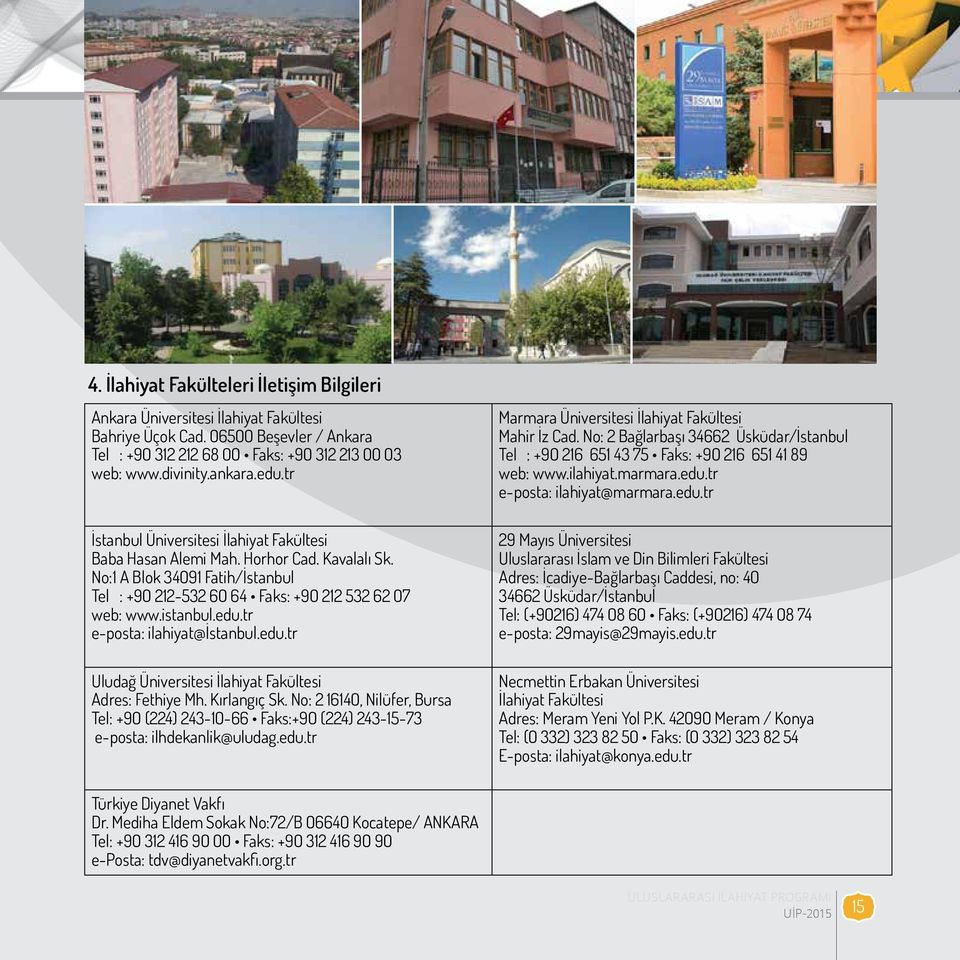 edu.tr Uludağ Üniversitesi İlahiyat Fakültesi Adres: Fethiye Mh. Kırlangıç Sk. No: 2 16140, Nilüfer, Bursa Tel: +90 (224) 243-10-66 Faks:+90 (224) 243-15-73 e-posta: ilhdekanlik@uludag.edu.tr Marmara Üniversitesi İlahiyat Fakültesi Mahir İz Cad.