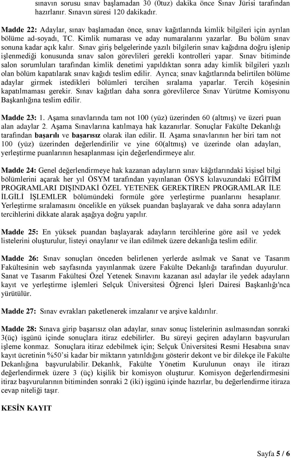 Sınav giriģ belgelerinde yazılı bilgilerin sınav kağıdına doğru iģlenip iģlenmediği konusunda sınav salon görevlileri gerekli kontrolleri yapar.