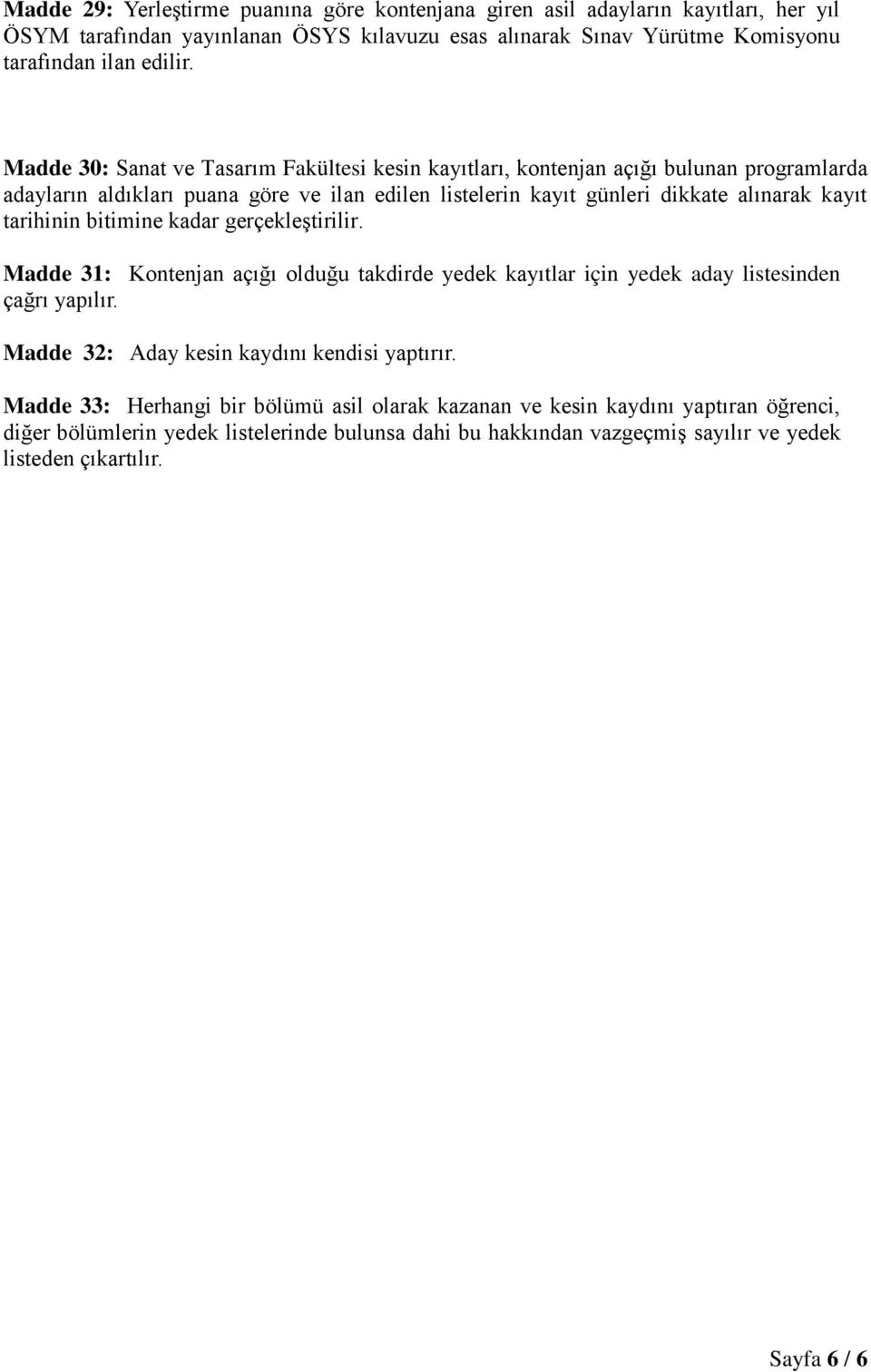 tarihinin bitimine kadar gerçekleģtirilir. Madde 31: Kontenjan açığı olduğu takdirde yedek kayıtlar için yedek aday listesinden çağrı yapılır. Madde 32: Aday kesin kaydını kendisi yaptırır.