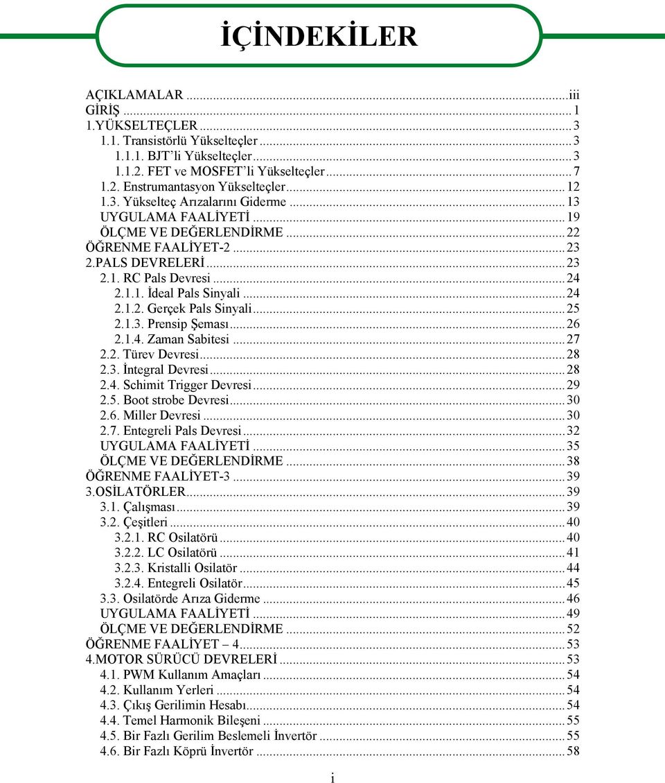 ..25 2.1.3. Prensip Şeması...26 2.1.4. Zaman Sabitesi...27 2.2. Türev Devresi...28 2.3. İntegral Devresi...28 2.4. Schimit Trigger Devresi...29 2.5. Boot strobe Devresi...30 2.6. Miller Devresi...30 2.7. Entegreli Pals Devresi.