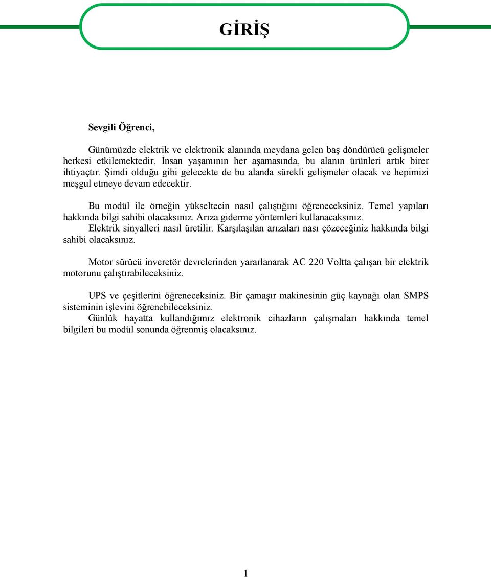 Bu modül ile örneğin yükseltecin nasıl çalıştığını öğreneceksiniz. Temel yapıları hakkında bilgi sahibi olacaksınız. Arıza giderme yöntemleri kullanacaksınız. Elektrik sinyalleri nasıl üretilir.