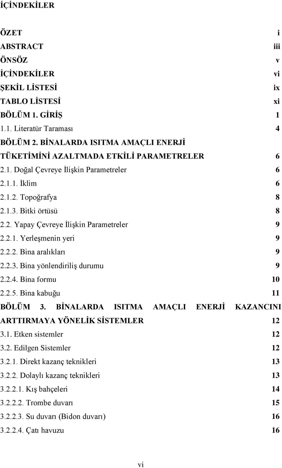 2.1. Yerleşmenin yeri 9 2.2.2. Bina aralıkları 9 2.2.3. Bina yönlendiriliş durumu 9 2.2.4. Bina formu 10 2.2.5. Bina kabuğu 11 BÖLÜM 3.