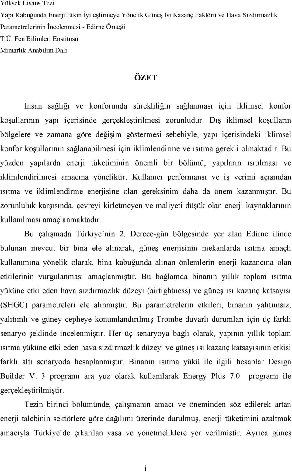 Dış iklimsel koşulların bölgelere ve zamana göre değişim göstermesi sebebiyle, yapı içerisindeki iklimsel konfor koşullarının sağlanabilmesi için iklimlendirme ve ısıtma gerekli olmaktadır.