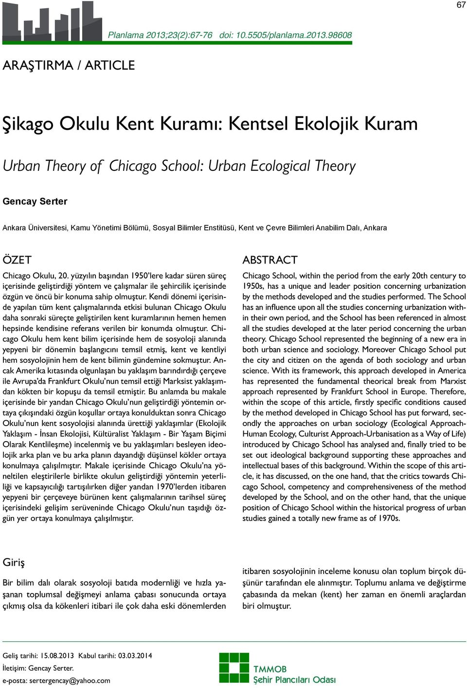 98608 ARAŞTIRMA / ARTICLE Şikago Okulu Kent Kuramı: Kentsel Ekolojik Kuram Urban Theory of Chicago School: Urban Ecological Theory Gencay Serter Ankara Üniversitesi, Kamu Yönetimi Bölümü, Sosyal