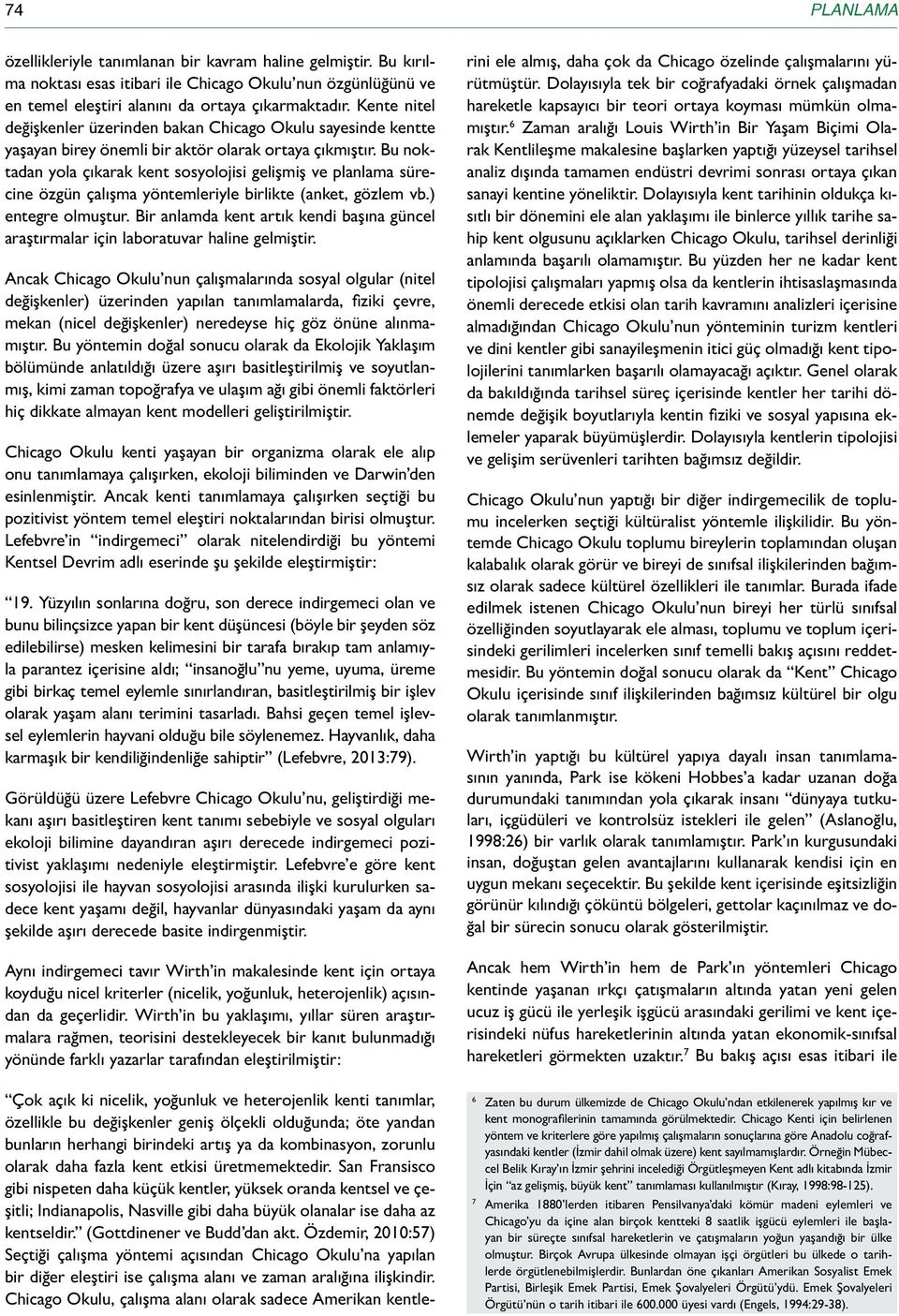 Bu noktadan yola çıkarak kent sosyolojisi gelişmiş ve planlama sürecine özgün çalışma yöntemleriyle birlikte (anket, gözlem vb.) entegre olmuştur.