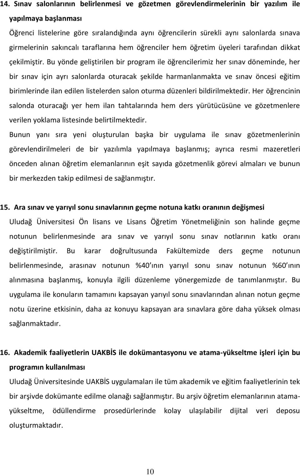 Bu yönde geliştirilen bir program ile öğrencilerimiz her sınav döneminde, her bir sınav için ayrı salonlarda oturacak şekilde harmanlanmakta ve sınav öncesi eğitim birimlerinde ilan edilen