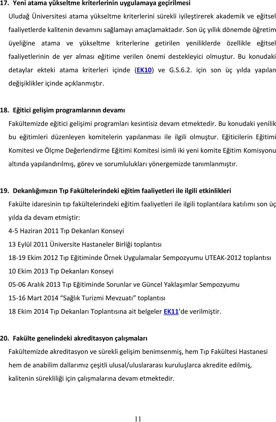 Son üç yıllık dönemde öğretim üyeliğine atama ve yükseltme kriterlerine getirilen yeniliklerde özellikle eğitsel faaliyetlerinin de yer alması eğitime verilen önemi destekleyici olmuştur.