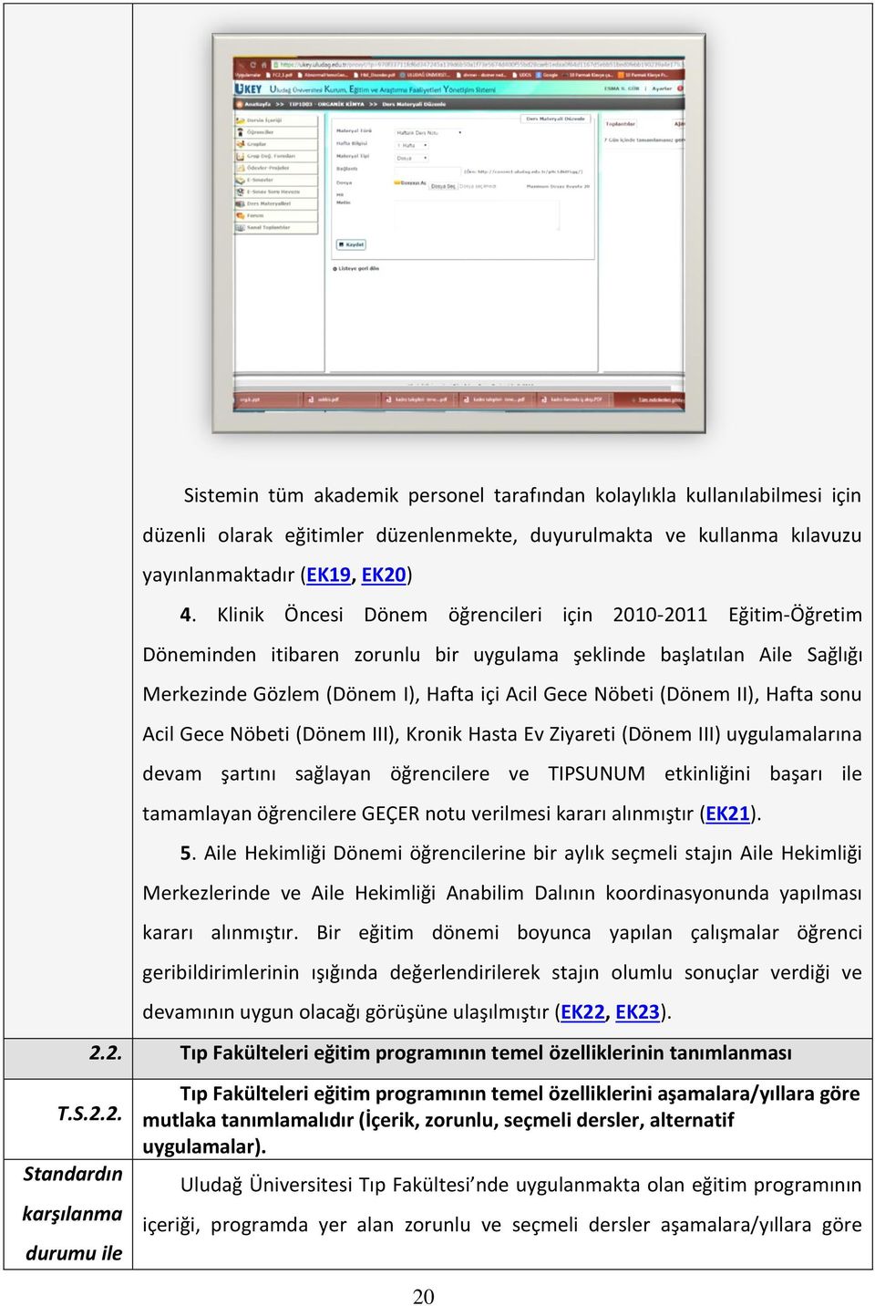 II), Hafta sonu Acil Gece Nöbeti (Dönem III), Kronik Hasta Ev Ziyareti (Dönem III) uygulamalarına devam şartını sağlayan öğrencilere ve TIPSUNUM etkinliğini başarı ile tamamlayan öğrencilere GEÇER