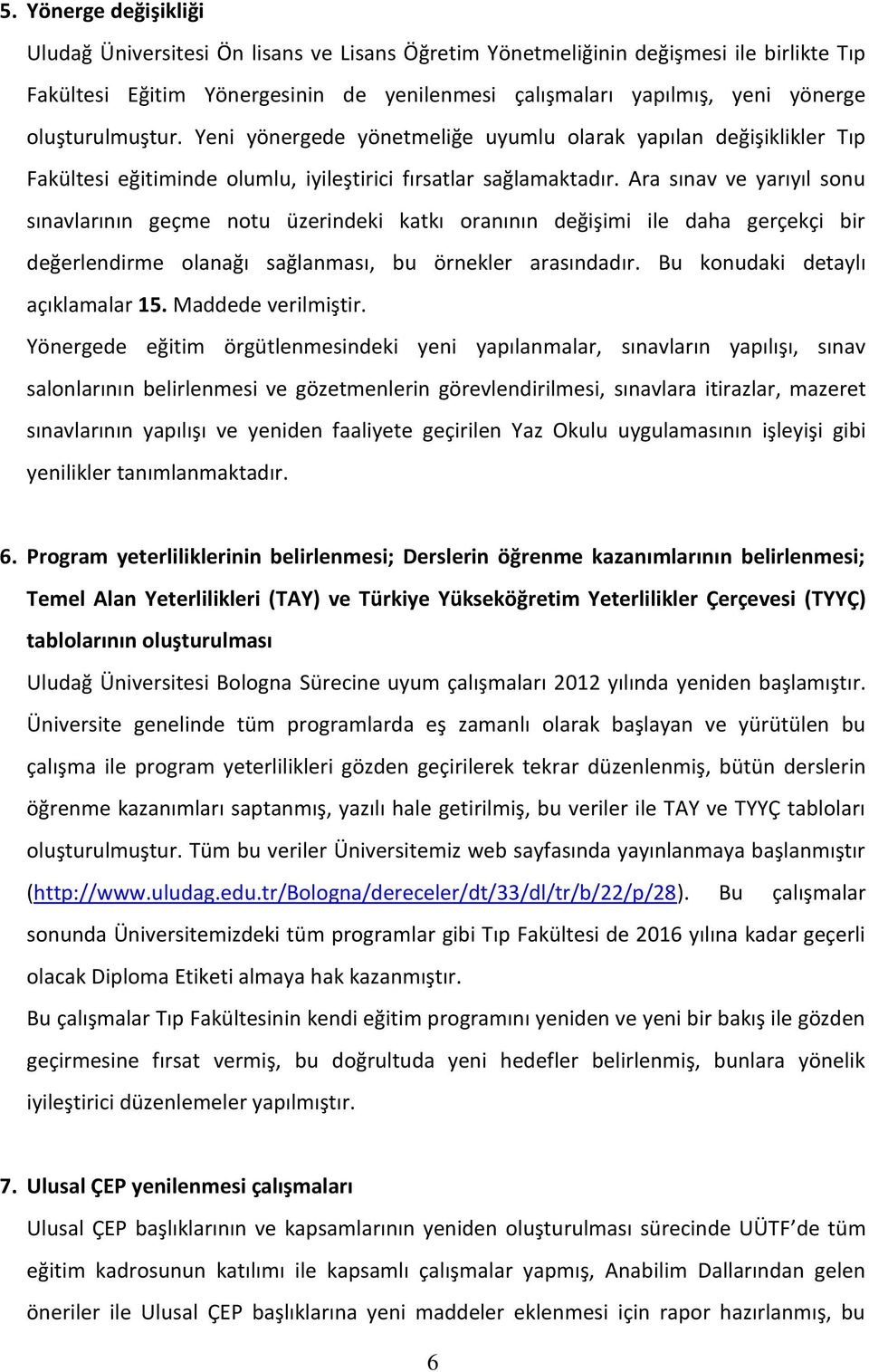 Ara sınav ve yarıyıl sonu sınavlarının geçme notu üzerindeki katkı oranının değişimi ile daha gerçekçi bir değerlendirme olanağı sağlanması, bu örnekler arasındadır.