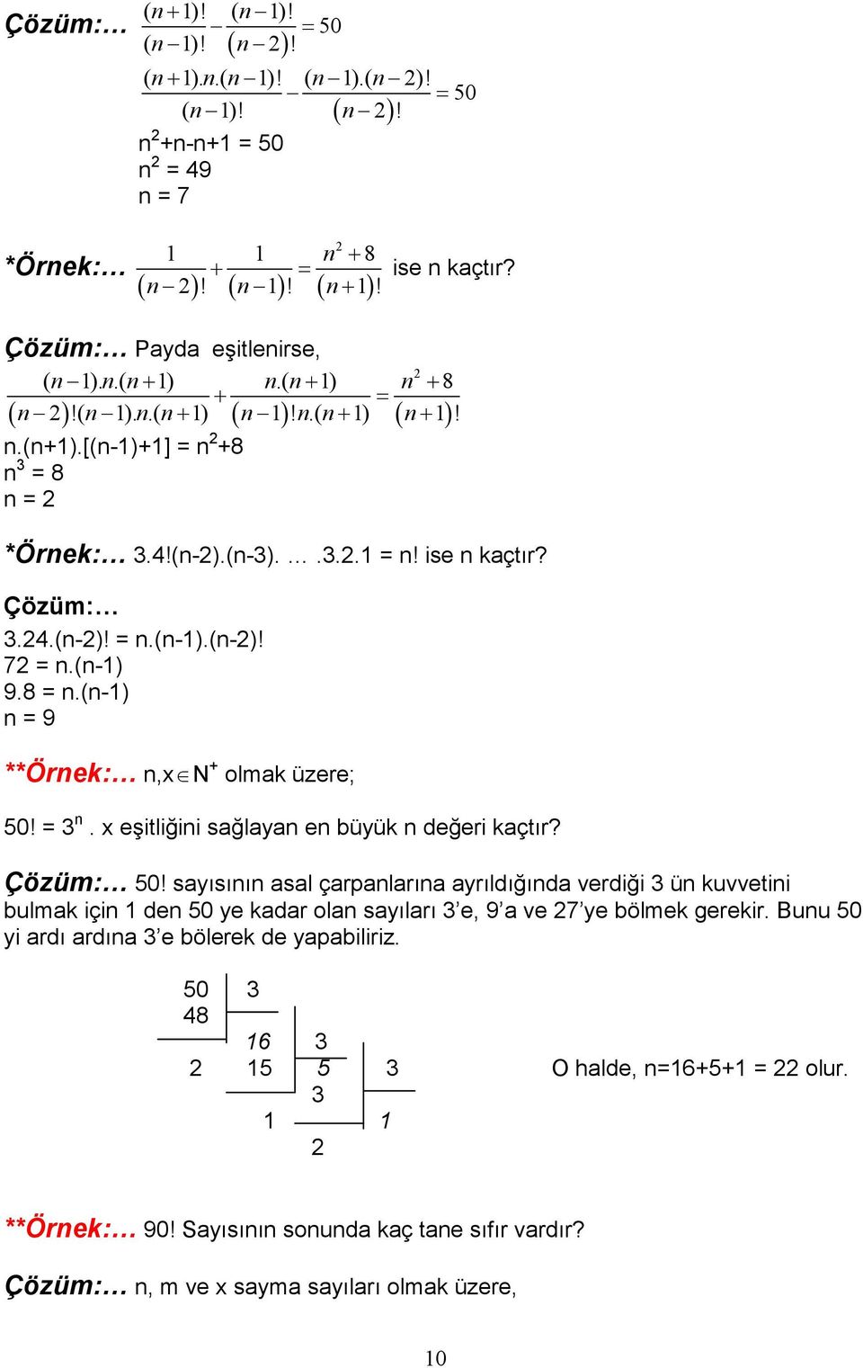 ise n kaçtır? Çözüm: 3.24.(n-2)! = n.(n-1).(n-2)! 72 = n.(n-1) 9.8 = n.(n-1) n = 9 **Örnek: n,x N + olmak üzere; 50! = 3 n. x eşitliğini sağlayan en büyük n değeri kaçtır? Çözüm: 50!