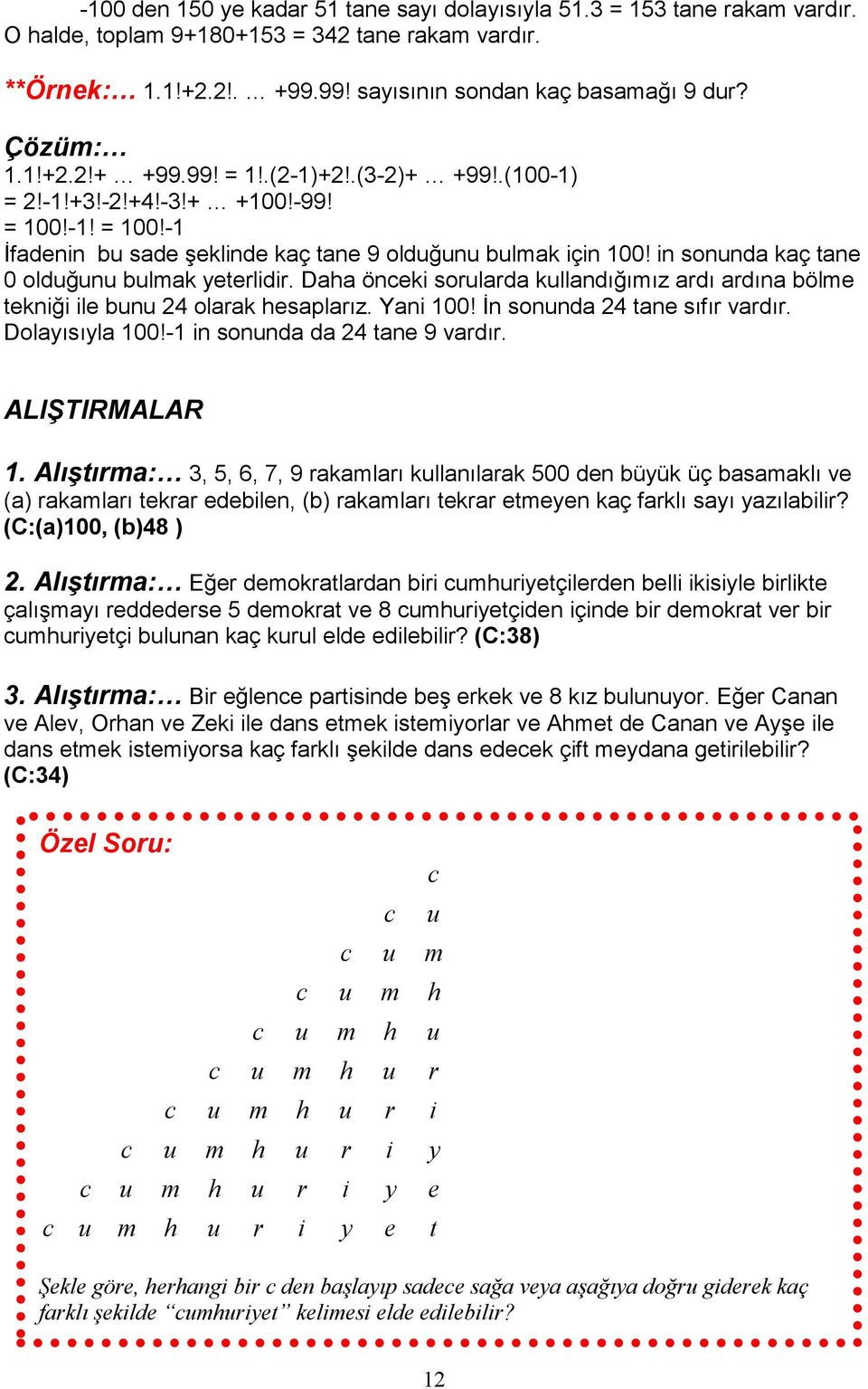 in sonunda kaç tane 0 olduğunu bulmak yeterlidir. Daha önceki sorularda kullandığımız ardı ardına bölme tekniği ile bunu 24 olarak hesaplarız. Yani 100! İn sonunda 24 tane sıfır vardır.