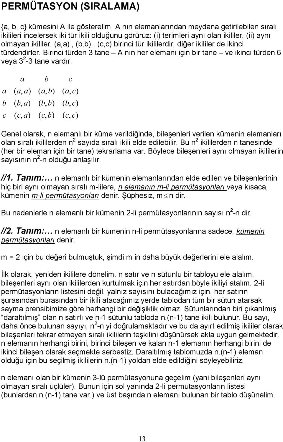 (a,a), (b,b), (c,c) birinci tür ikililerdir; diğer ikililer de ikinci türdendirler. Birinci türden 3 tane A nın her elemanı için bir tane ve ikinci türden 6 veya 3 2-3 tane vardır.