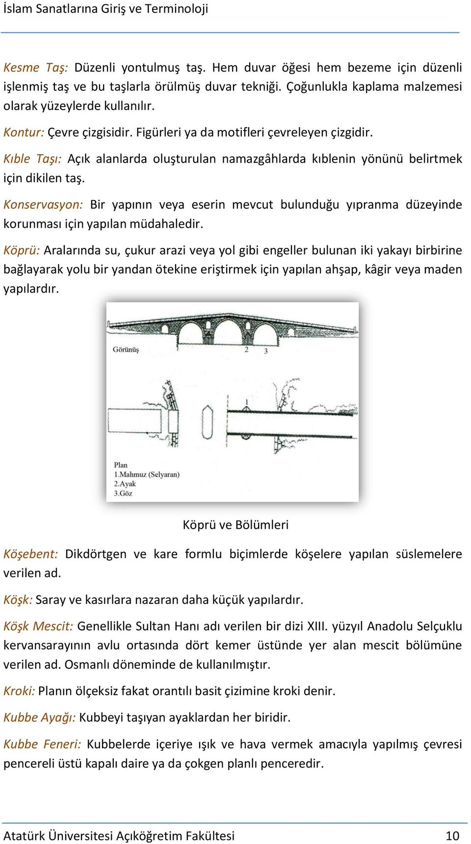 Konservasyon: Bir yapının veya eserin mevcut bulunduğu yıpranma düzeyinde korunması için yapılan müdahaledir.