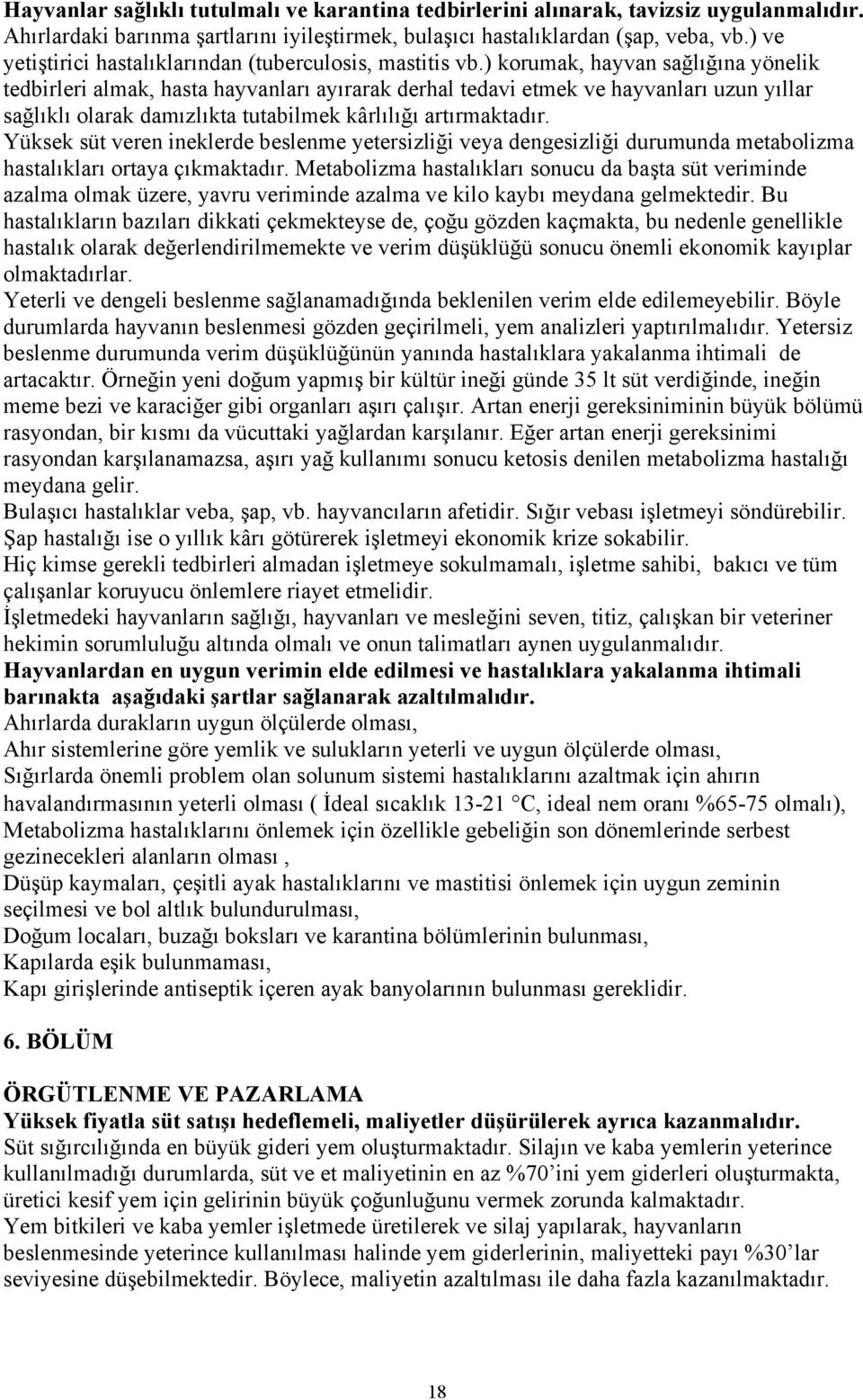 ) korumak, hayvan sağlığına yönelik tedbirleri almak, hasta hayvanları ayırarak derhal tedavi etmek ve hayvanları uzun yıllar sağlıklı olarak damızlıkta tutabilmek kârlılığı artırmaktadır.