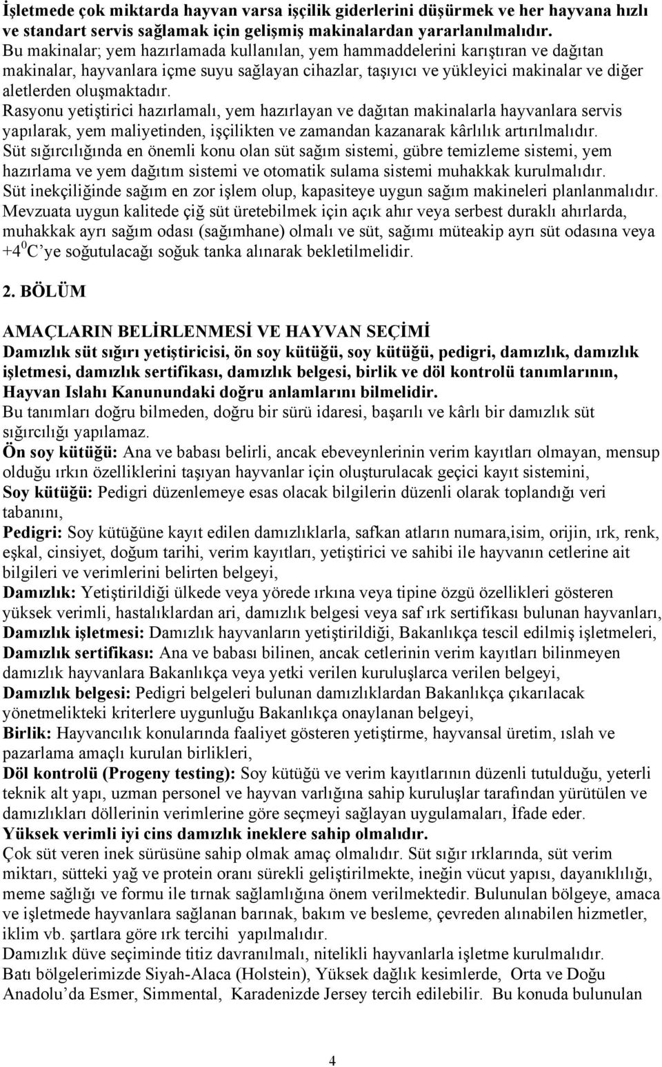 Rasyonu yetiştirici hazırlamalı, yem hazırlayan ve dağıtan makinalarla hayvanlara servis yapılarak, yem maliyetinden, işçilikten ve zamandan kazanarak kârlılık artırılmalıdır.