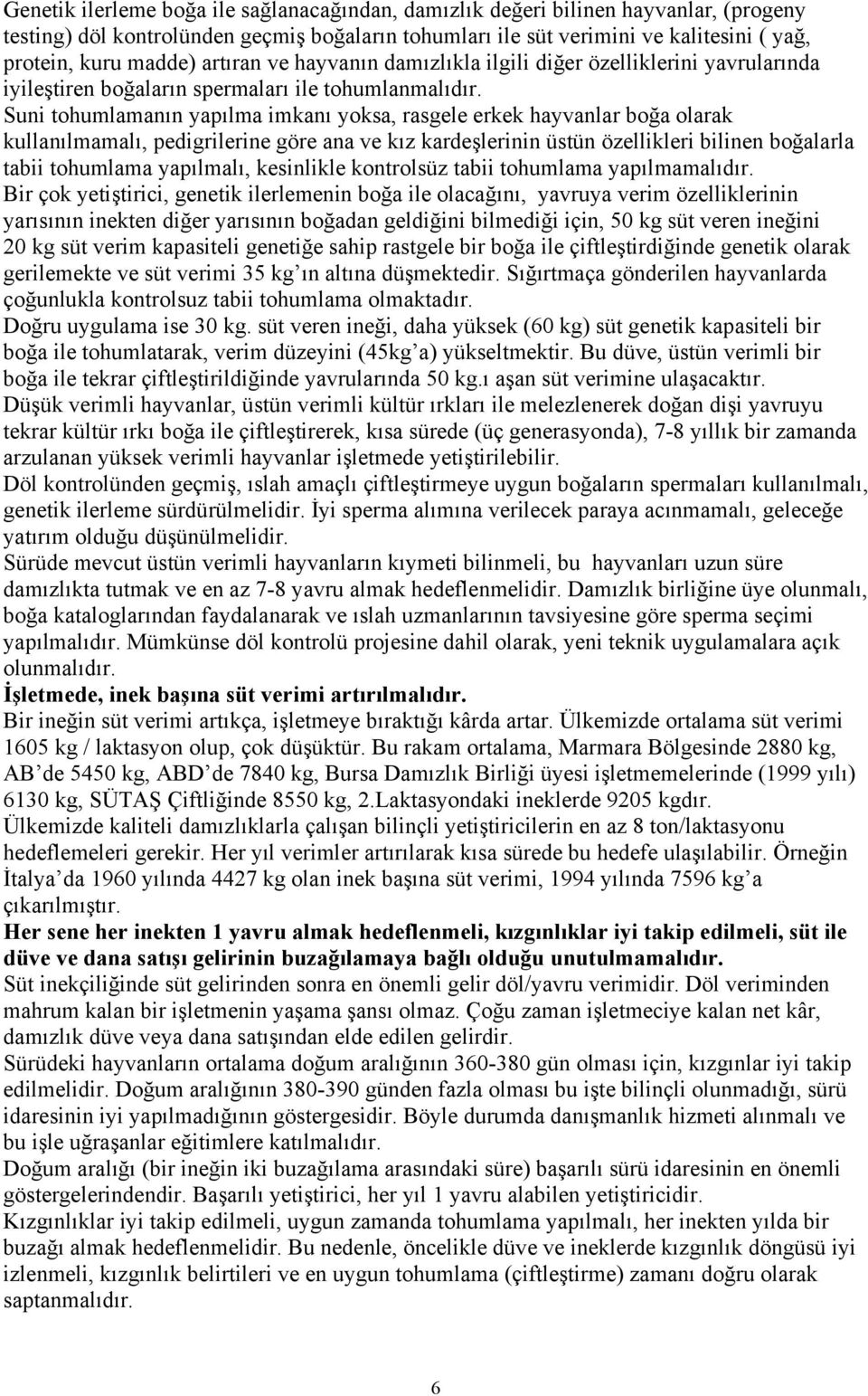 Suni tohumlamanın yapılma imkanı yoksa, rasgele erkek hayvanlar boğa olarak kullanılmamalı, pedigrilerine göre ana ve kız kardeşlerinin üstün özellikleri bilinen boğalarla tabii tohumlama yapılmalı,