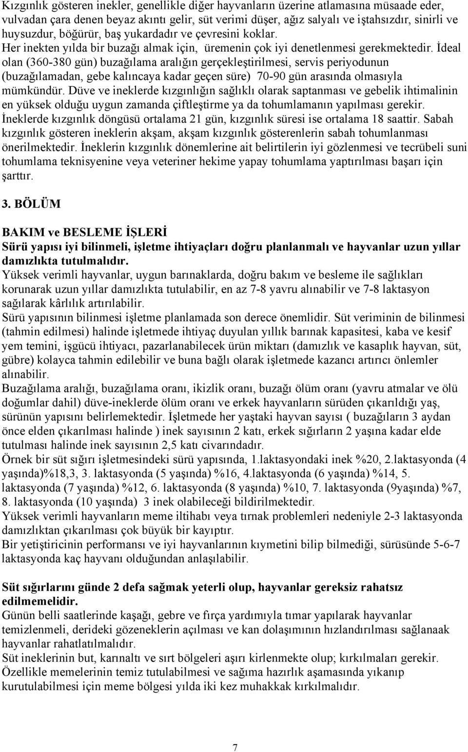 İdeal olan (360-380 gün) buzağılama aralığın gerçekleştirilmesi, servis periyodunun (buzağılamadan, gebe kalıncaya kadar geçen süre) 70-90 gün arasında olmasıyla mümkündür.