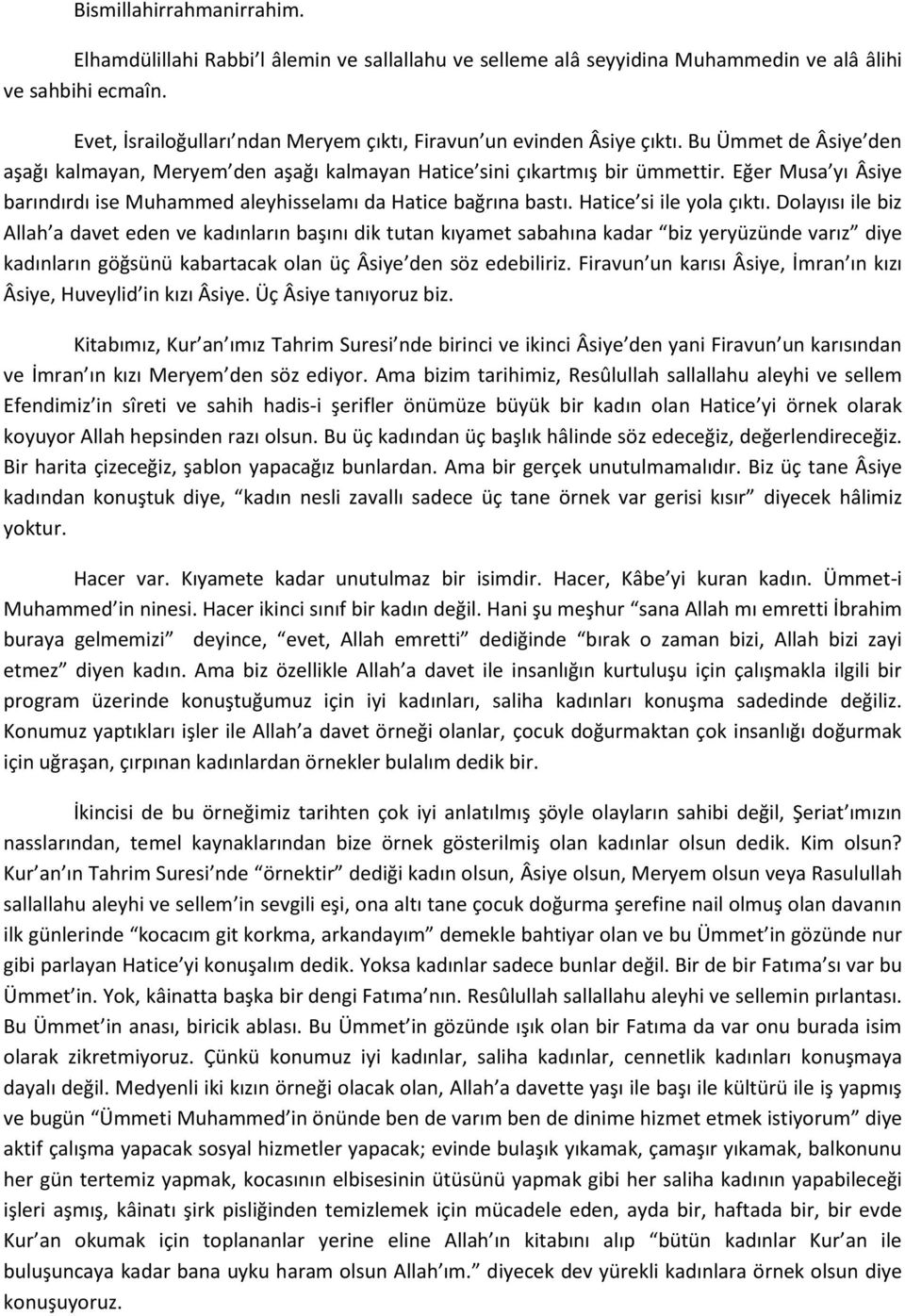 Eğer Musa yı Âsiye barındırdı ise Muhammed aleyhisselamı da Hatice bağrına bastı. Hatice si ile yola çıktı.