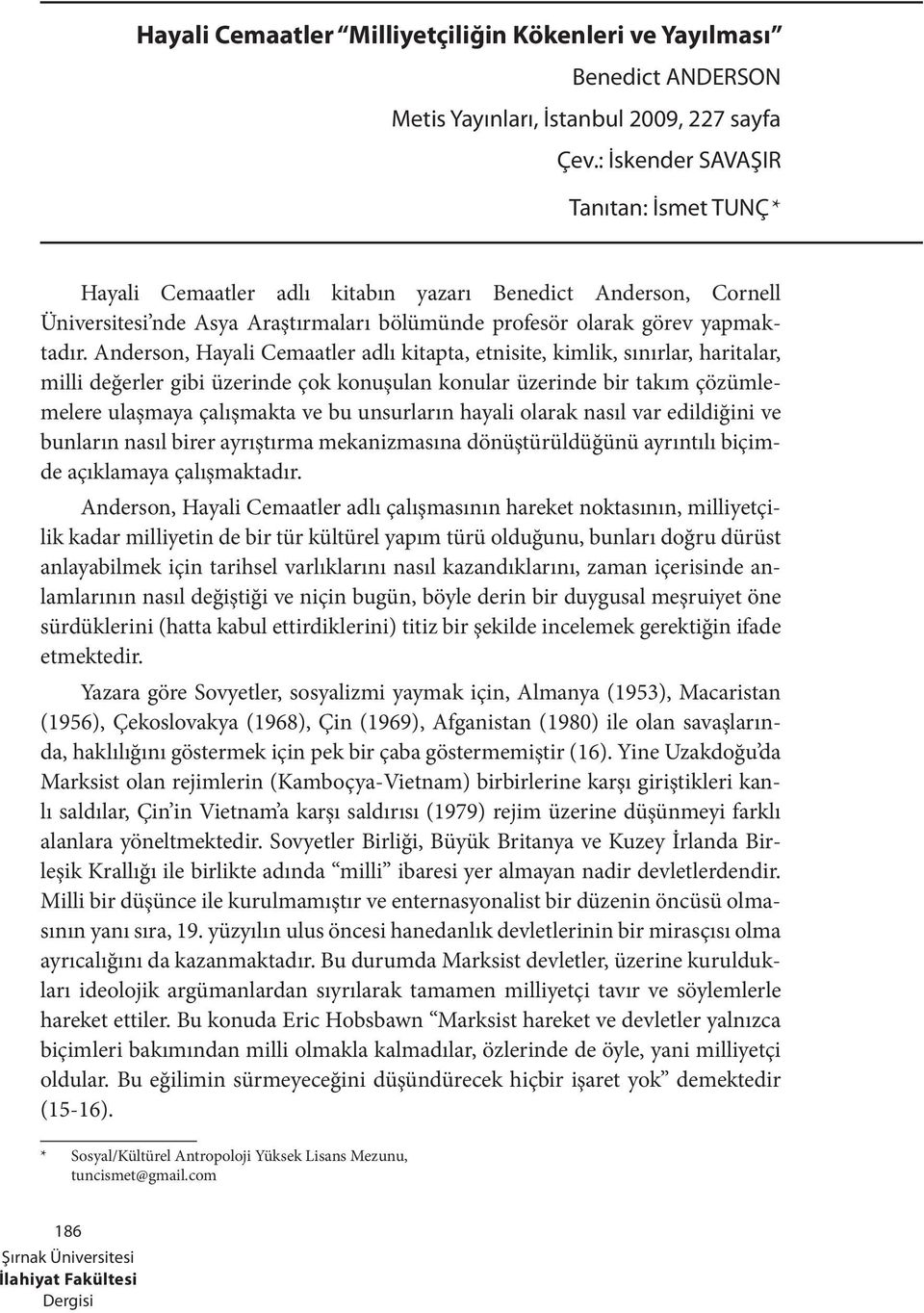 Anderson, Hayali Cemaatler adlı kitapta, etnisite, kimlik, sınırlar, haritalar, milli değerler gibi üzerinde çok konuşulan konular üzerinde bir takım çözümlemelere ulaşmaya çalışmakta ve bu