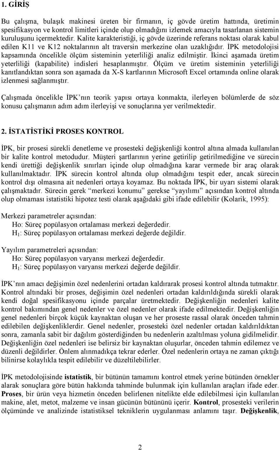 İPK metodolojisi kapsamında öncelikle ölçüm sisteminin yeterliliği analiz edilmiştir. İkinci aşamada üretim yeterliliği (kapabilite) indisleri hesaplanmıştır.