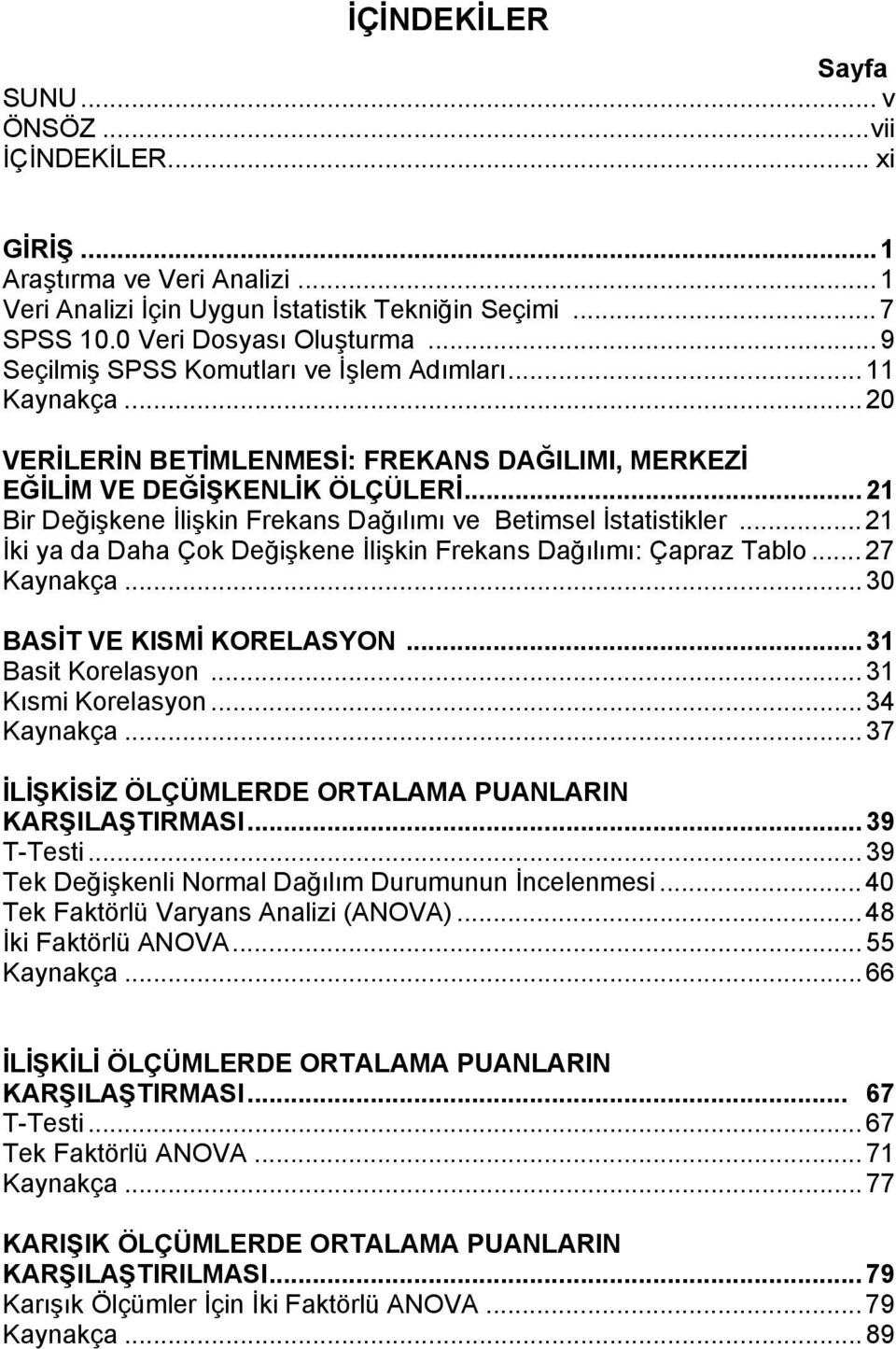 ..21 Bir Değişkene İlişkin Frekans Dağılımı ve Betimsel İstatistikler...21 İki ya da Daha Çok Değişkene İlişkin Frekans Dağılımı: Çapraz Tablo...27 Kaynakça...30 BASİT VE KISMİ KORELASYON.