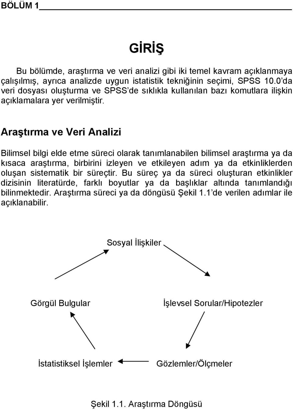 Araştırma ve Veri Analizi Bilimsel bilgi elde etme süreci olarak tanımlanabilen bilimsel araştırma ya da kısaca araştırma, birbirini izleyen ve etkileyen adım ya da etkinliklerden oluşan sistematik