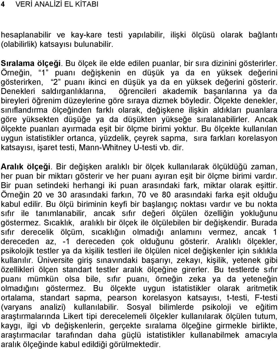 Denekleri saldırganlıklarına, öğrencileri akademik başarılarına ya da bireyleri öğrenim düzeylerine göre sıraya dizmek böyledir.