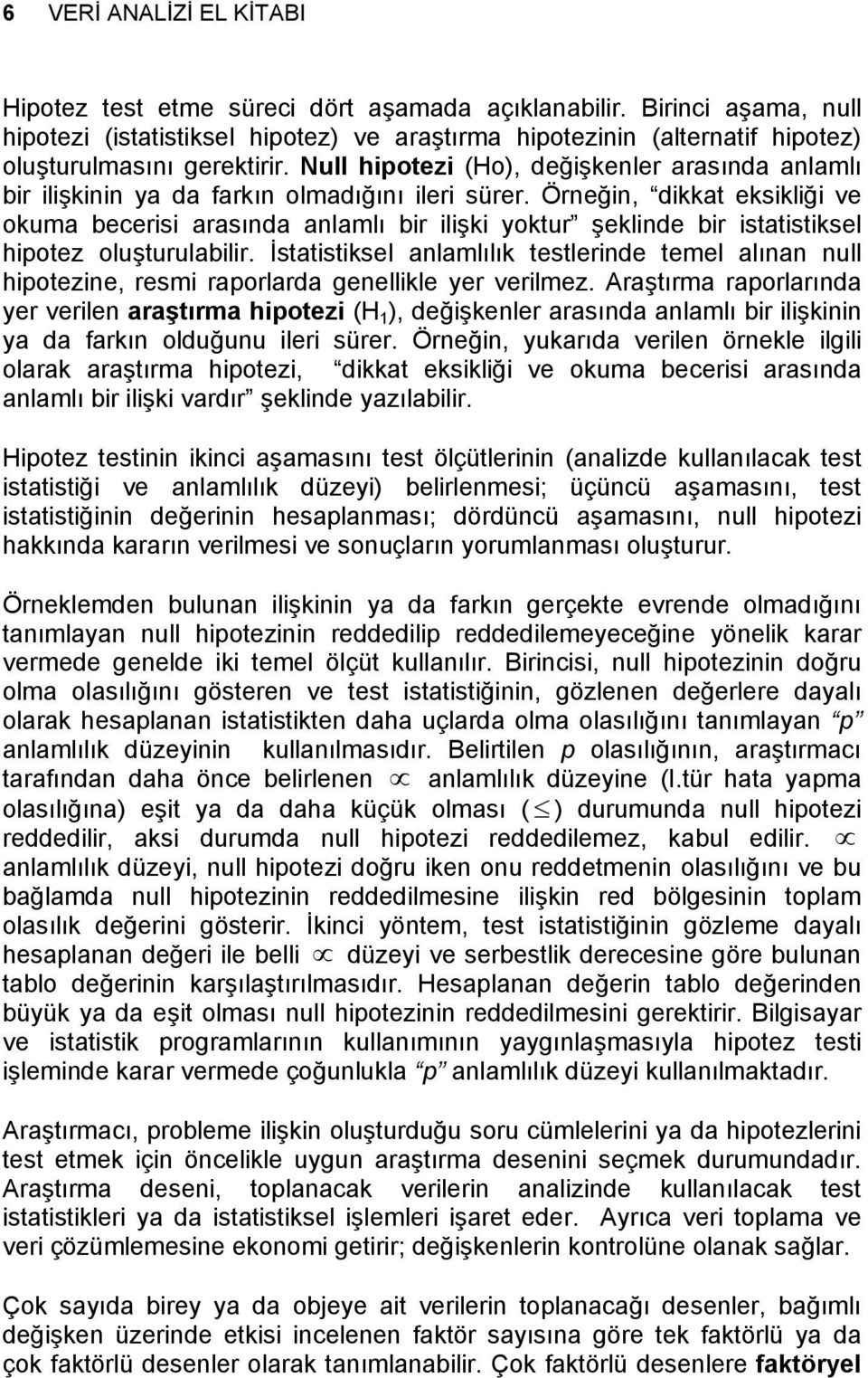 Null hipotezi (Ho), değişkenler arasında anlamlı bir ilişkinin ya da farkın olmadığını ileri sürer.