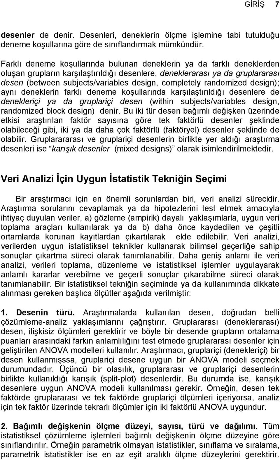 completely randomized design); aynı deneklerin farklı deneme koşullarında karşılaştırıldığı desenlere de denekleriçi ya da gruplariçi desen (within subjects/variables design, randomized block design)