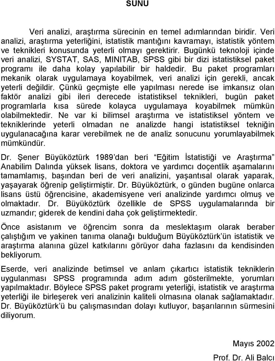 Bugünkü teknoloji içinde veri analizi, SYSTAT, SAS, MINITAB, SPSS gibi bir dizi istatistiksel paket programı ile daha kolay yapılabilir bir haldedir.