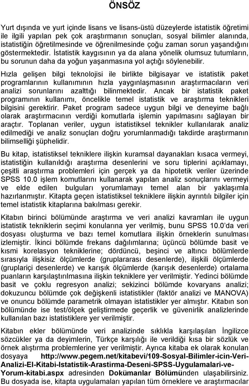 Hızla gelişen bilgi teknolojisi ile birlikte bilgisayar ve istatistik paket programlarının kullanımının hızla yaygınlaşmasının araştırmacıların veri analizi sorunlarını azalttığı bilinmektedir.