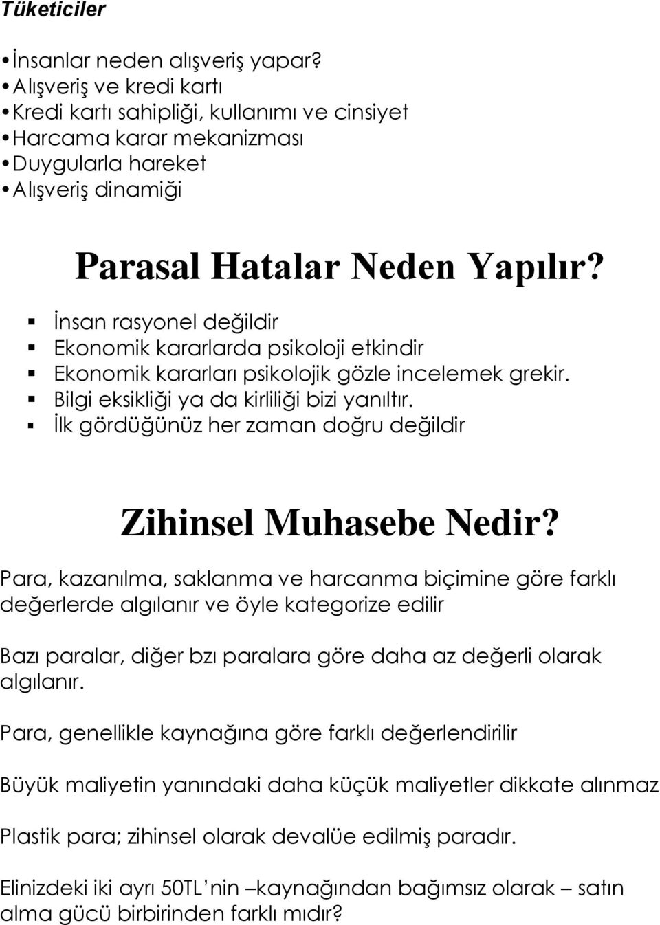 İnsan rasyonel değildir Ekonomik kararlarda psikoloji etkindir Ekonomik kararları psikolojik gözle incelemek grekir. Bilgi eksikliği ya da kirliliği bizi yanıltır.