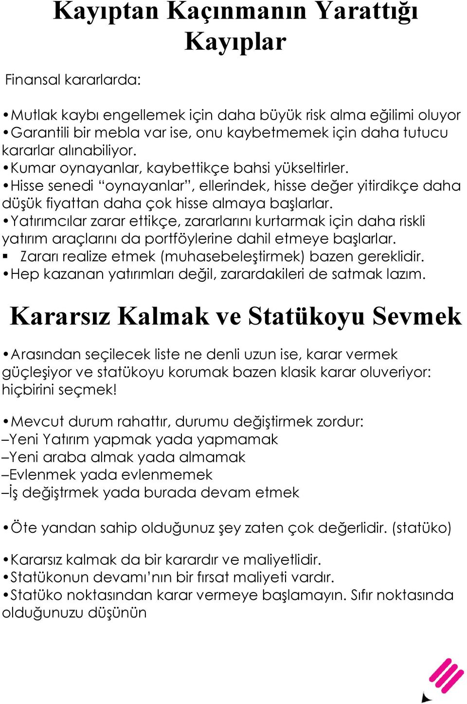 Yatırımcılar zarar ettikçe, zararlarını kurtarmak için daha riskli yatırım araçlarını da portföylerine dahil etmeye başlarlar. Zararı realize etmek (muhasebeleştirmek) bazen gereklidir.