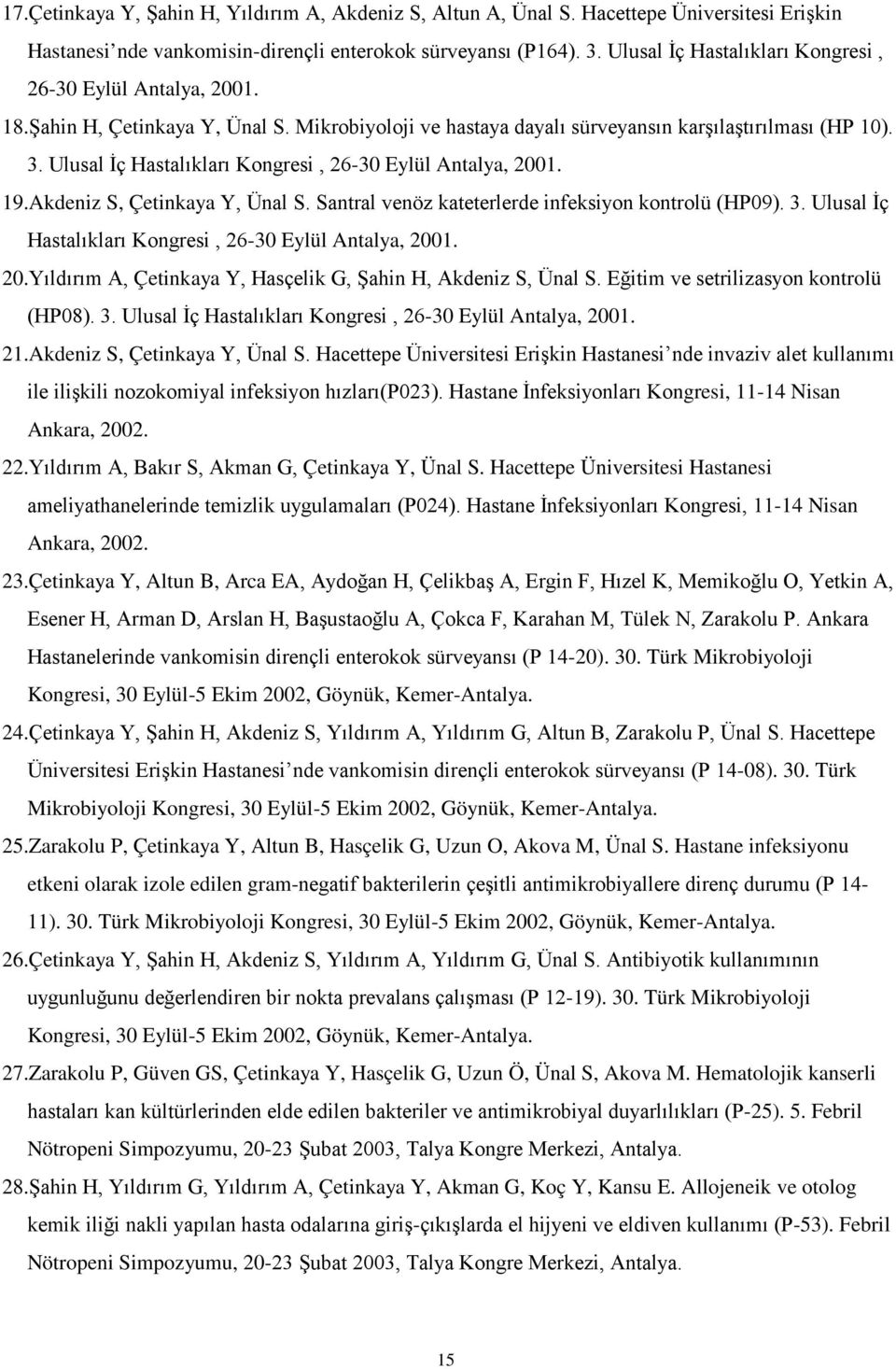 Ulusal İç Hastalıkları Kongresi, 26-30 Eylül Antalya, 2001. 19.Akdeniz S, Çetinkaya Y, Ünal S. Santral venöz kateterlerde infeksiyon kontrolü (HP09). 3.