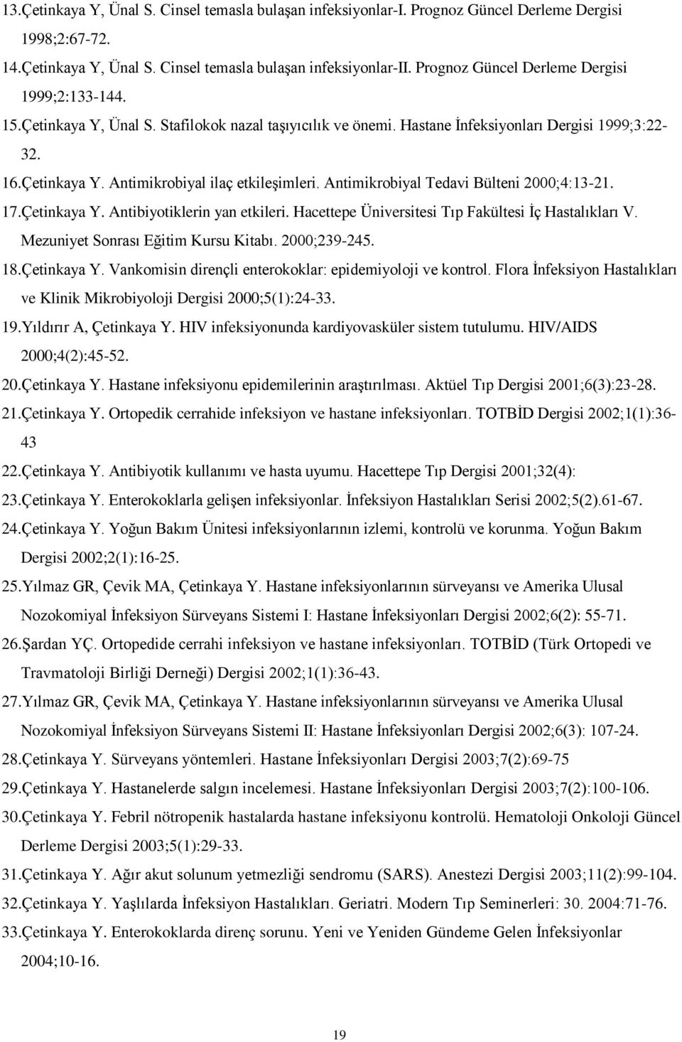 Antimikrobiyal Tedavi Bülteni 2000;4:13-21. 17.Çetinkaya Y. Antibiyotiklerin yan etkileri. Hacettepe Üniversitesi Tıp Fakültesi İç Hastalıkları V. Mezuniyet Sonrası Eğitim Kursu Kitabı. 2000;239-245.