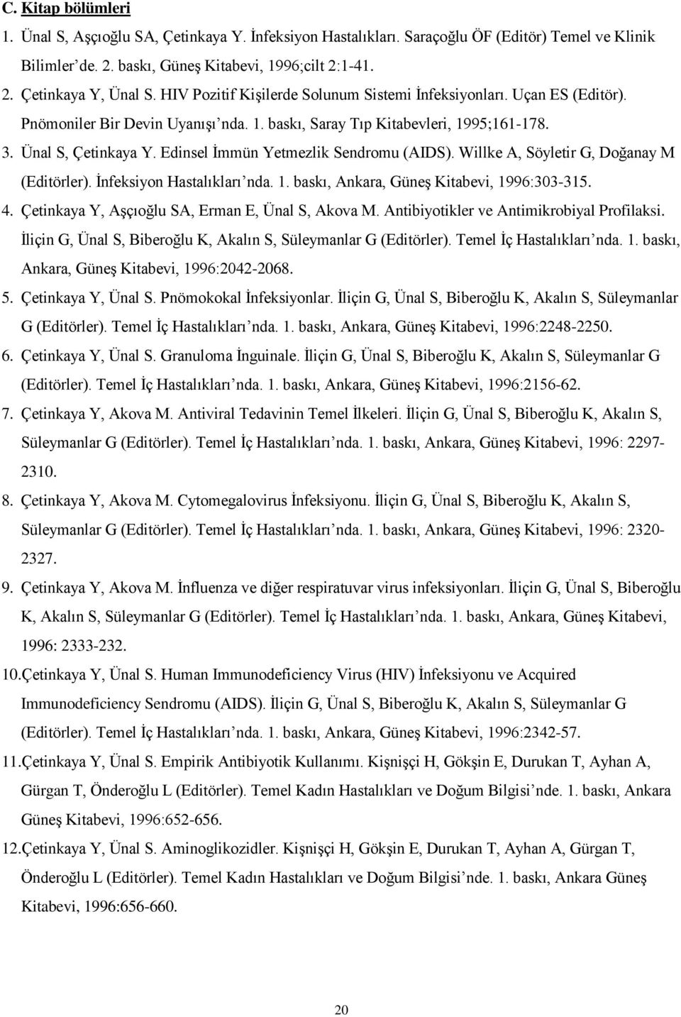 Edinsel İmmün Yetmezlik Sendromu (AIDS). Willke A, Söyletir G, Doğanay M (Editörler). İnfeksiyon Hastalıkları nda. 1. baskı, Ankara, Güneş Kitabevi, 1996:303-315. 4.