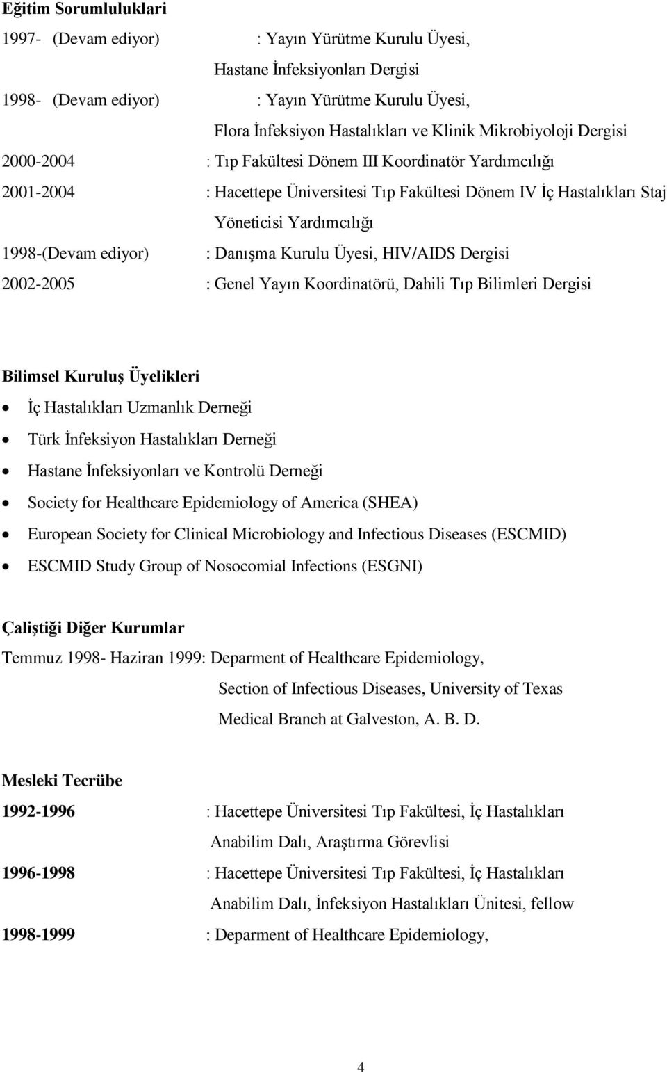 ediyor) : Danışma Kurulu Üyesi, HIV/AIDS Dergisi 2002-2005 : Genel Yayın Koordinatörü, Dahili Tıp Bilimleri Dergisi Bilimsel Kuruluş Üyelikleri İç Hastalıkları Uzmanlık Derneği Türk İnfeksiyon
