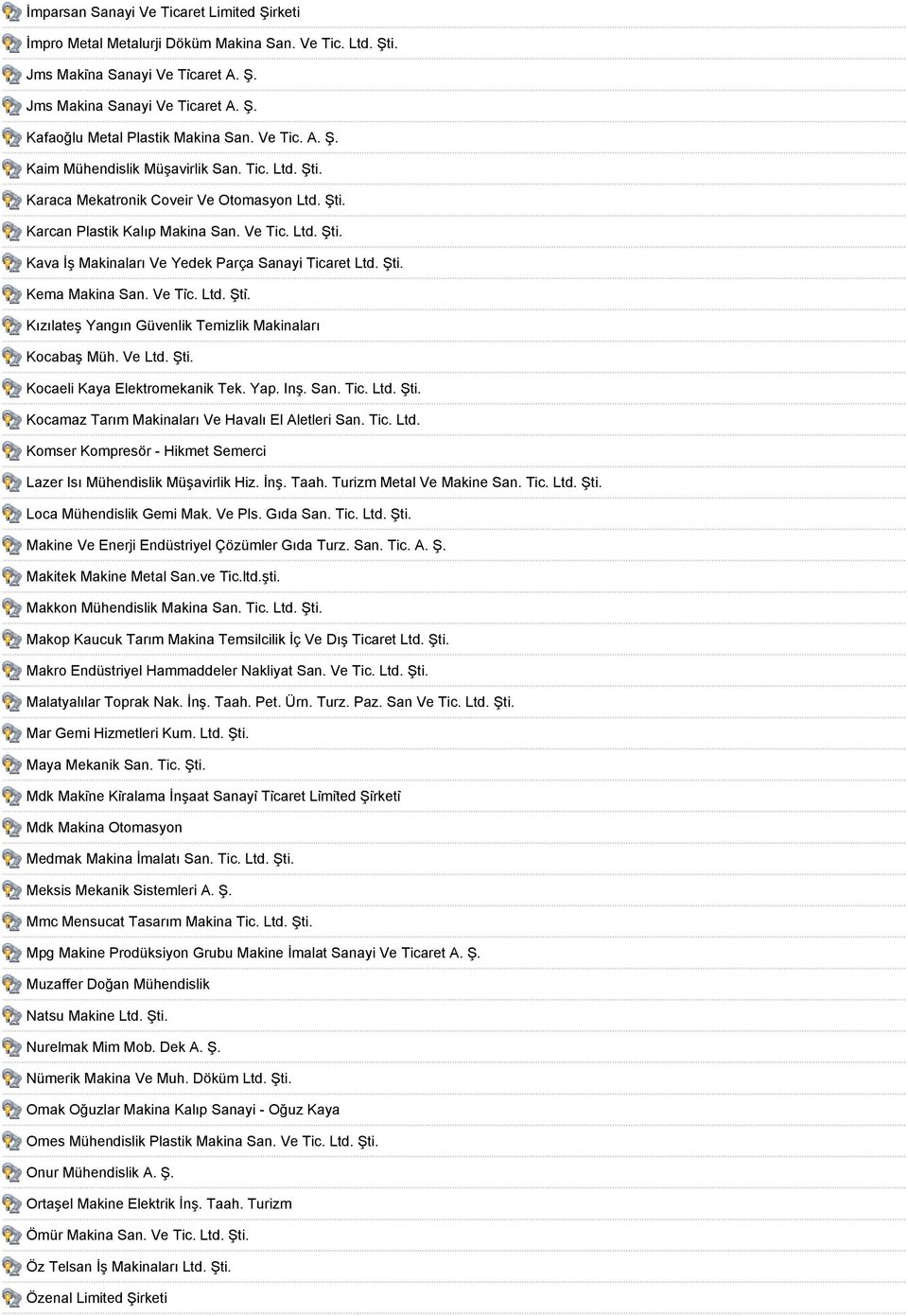Şti. Kema Makina San. Ve Tiċ. Ltd. Şti. Kızılateş Yangın Güvenlik Temizlik Makinaları Kocabaş Müh. Ve Ltd. Şti. Kocaeli Kaya Elektromekanik Tek. Yap. Inş. San. Tic. Ltd. Şti. Kocamaz Tarım Makinaları Ve Havalı El Aletleri San.