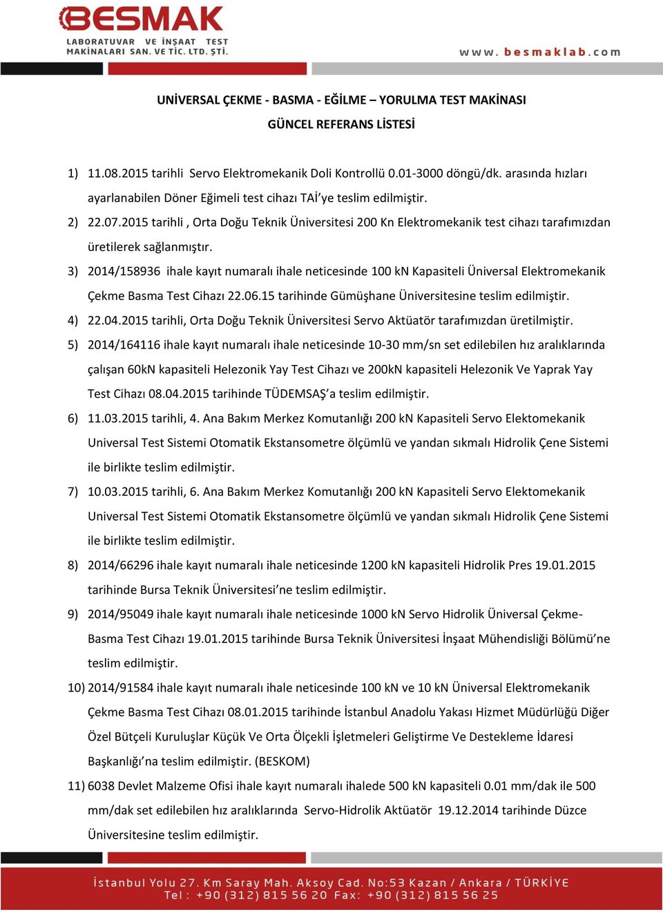 2015 tarihli, Orta Doğu Teknik Üniversitesi 200 Kn Elektromekanik test cihazı tarafımızdan üretilerek sağlanmıştır.