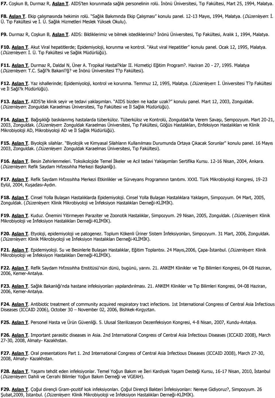 AIDS: Bildiklerimiz ve bilmek istediklerimiz? İnönü Üniversitesi, Tıp Fakültesi, Aralık 1, 1994, Malatya. F10. Aslan T. Akut Viral hepatitlerde; Epidemiyoloji, korunma ve kontrol.