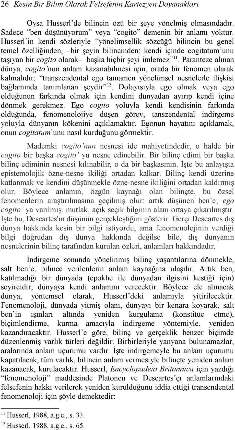 Paranteze alınan dünya, cogito nun anlam kazanabilmesi için, orada bir fenomen olarak kalmalıdır: transzendental ego tamamen yönelimsel nesnelerle ilişkisi bağlamında tanımlanan şeydir 12.