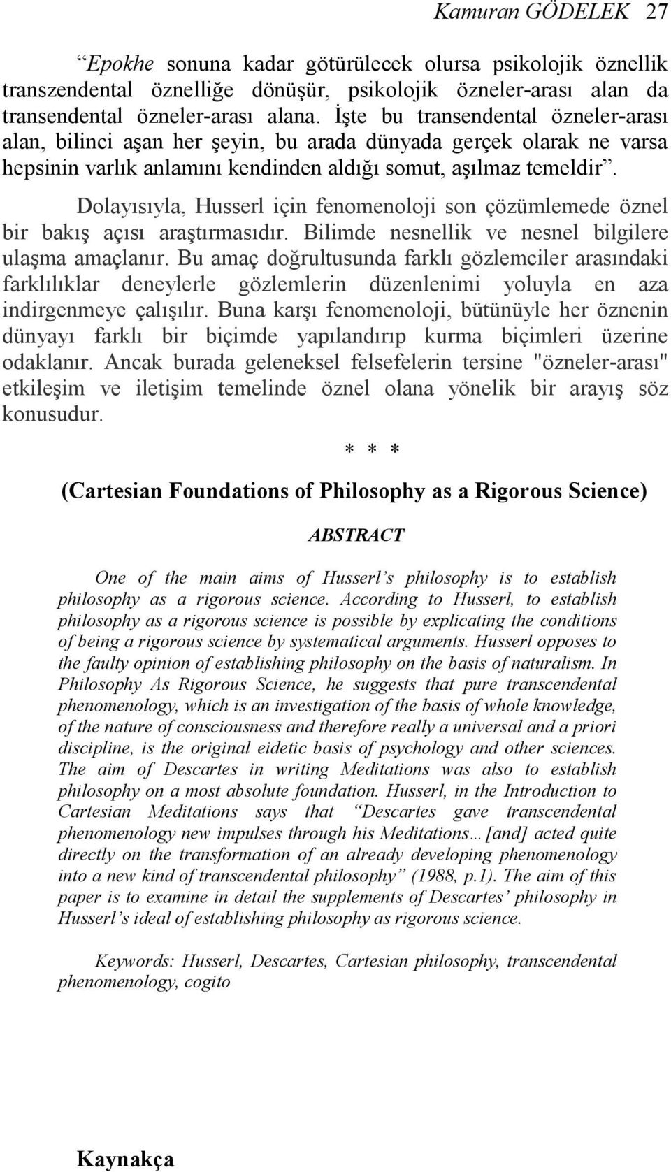 Dolayısıyla, Husserl için fenomenoloji son çözümlemede öznel bir bakış açısı araştırmasıdır. Bilimde nesnellik ve nesnel bilgilere ulaşma amaçlanır.